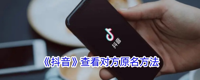 《如何在抖音查看对方的原名》