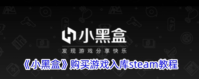《小黑盒》游戏入库Steam购买指南