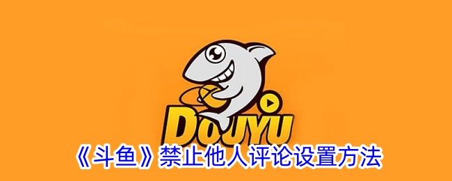 《斗鱼》评论禁止设置教程