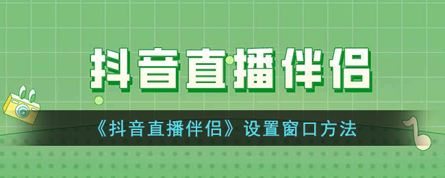 《如何设置抖音直播伴侣窗口》