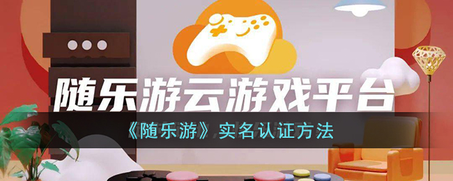 《随乐游》用户实名认证指南