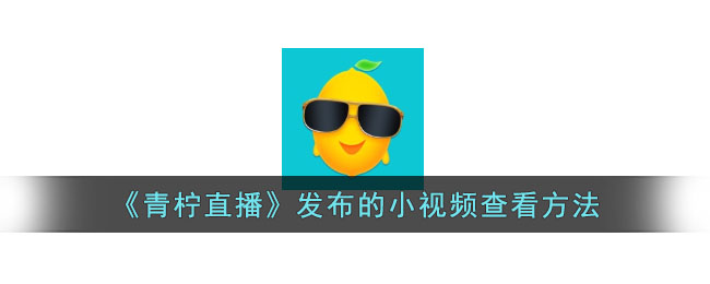 《青柠直播》小视频查看指南