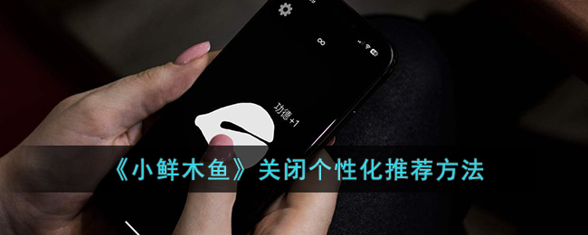《小鲜木鱼停止个性化推荐功能》