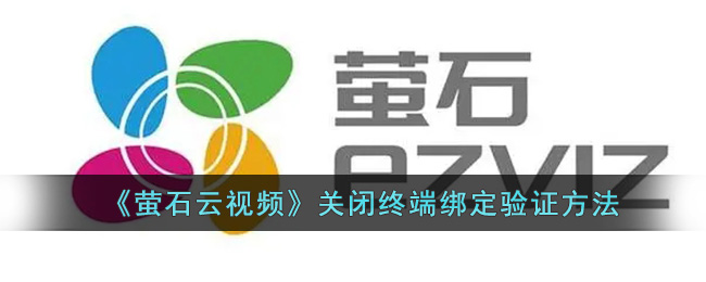 萤石云视频终端绑定验证关闭