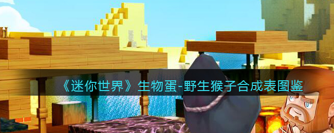 《迷你世界》生物蛋：野生猴子合成图鉴