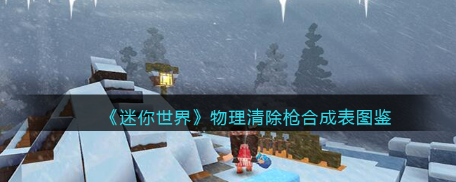 《迷你世界》物理清除枪合成指南与图鉴