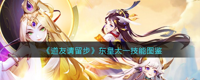 《道友请留步》东皇太一技能解析