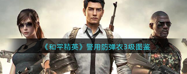 《和平精英》三级警用防弹衣图鉴
